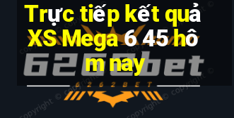 Trực tiếp kết quả XS Mega 6 45 hôm nay