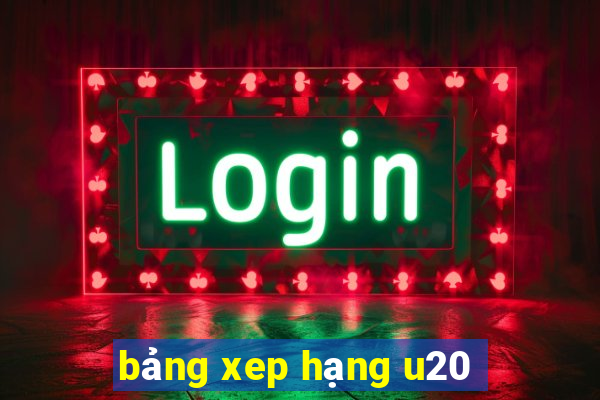 bảng xep hạng u20