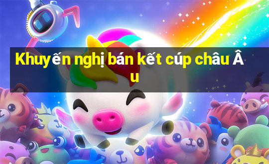 Khuyến nghị bán kết cúp châu Âu