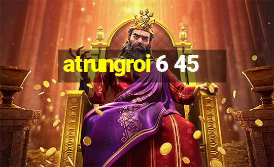 atrungroi 6 45