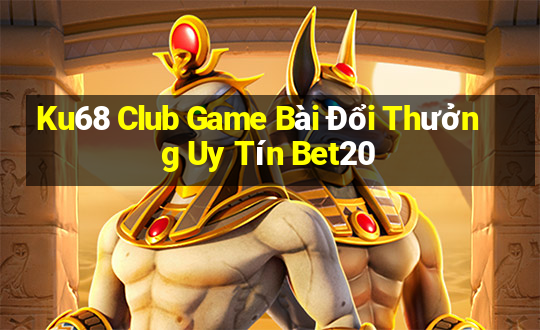 Ku68 Club Game Bài Đổi Thưởng Uy Tín Bet20