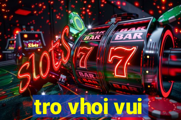 tro vhoi vui