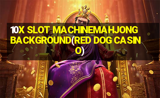 10X SLOT MACHINEMAHJONG BACKGROUND(RED DOG CASINO)