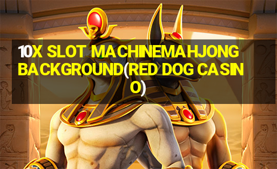 10X SLOT MACHINEMAHJONG BACKGROUND(RED DOG CASINO)