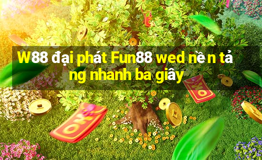 W88 đại phát Fun88 wed nền tảng nhanh ba giây