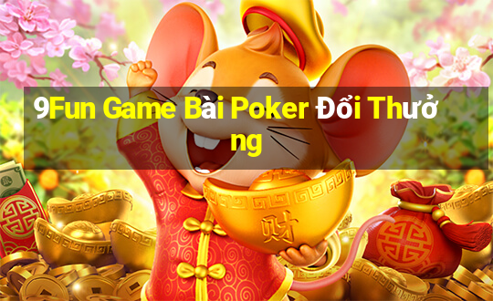 9Fun Game Bài Poker Đổi Thưởng