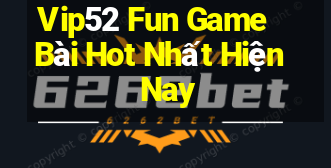 Vip52 Fun Game Bài Hot Nhất Hiện Nay