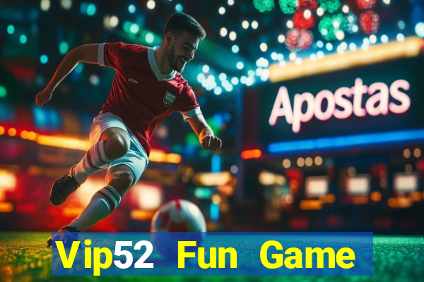 Vip52 Fun Game Bài Hot Nhất Hiện Nay