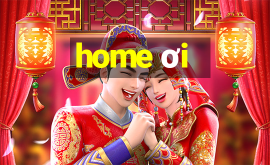 home ơi