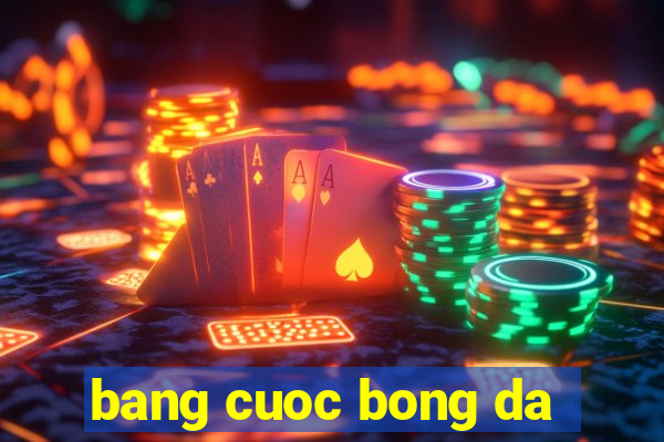 bang cuoc bong da