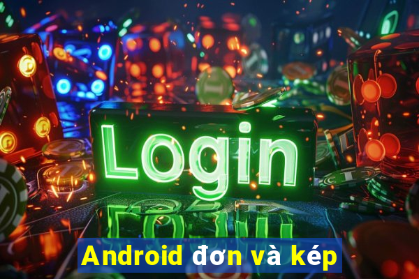 Android đơn và kép