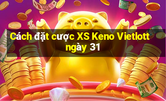 Cách đặt cược XS Keno Vietlott ngày 31