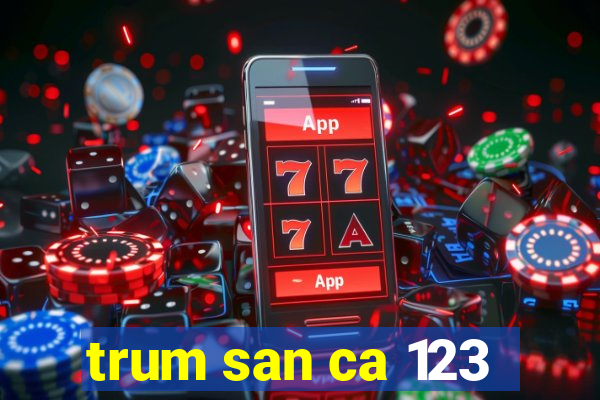 trum san ca 123