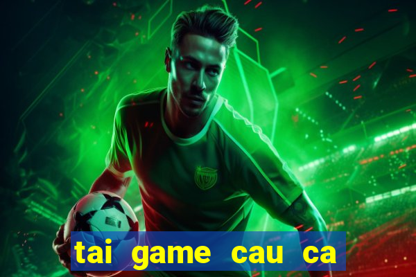 tai game cau ca mien phi