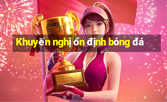 Khuyến nghị ổn định bóng đá