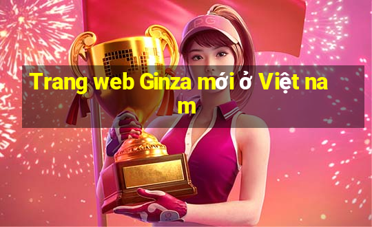 Trang web Ginza mới ở Việt nam