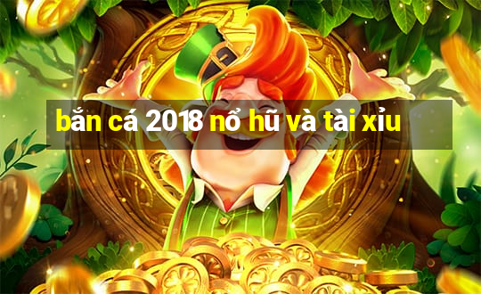 bắn cá 2018 nổ hũ và tài xỉu