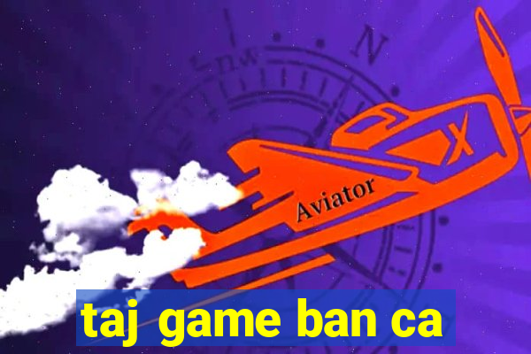 taj game ban ca