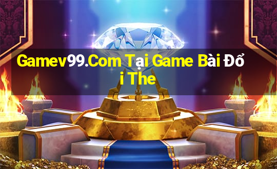 Gamev99.Com Tại Game Bài Đổi The