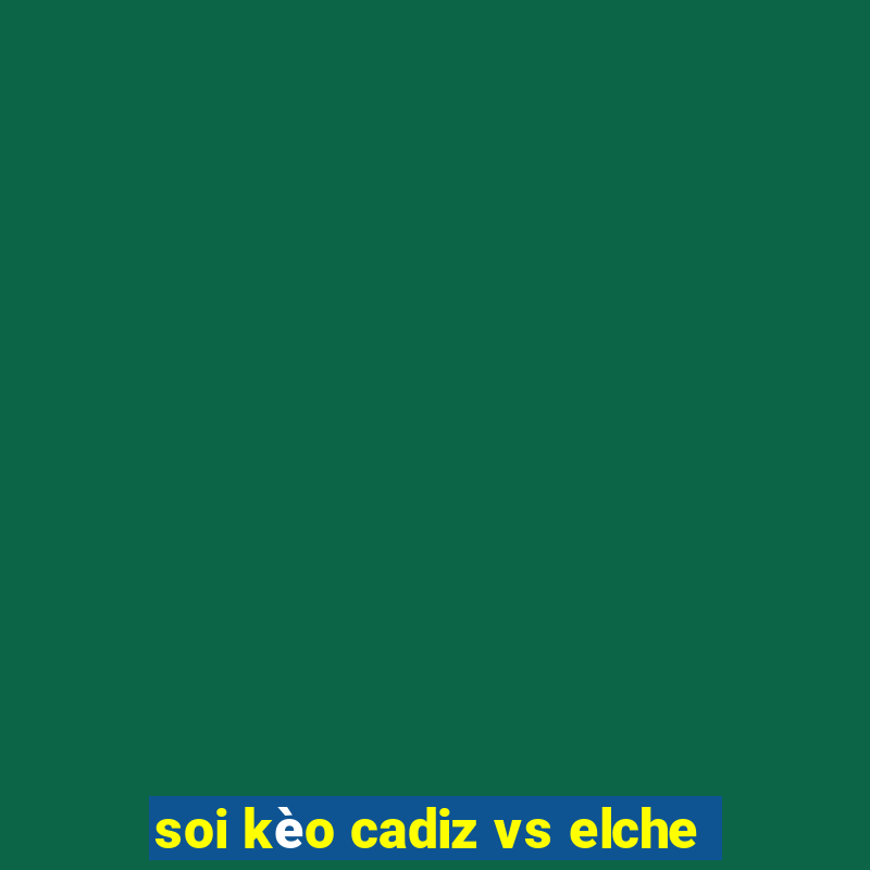 soi kèo cadiz vs elche