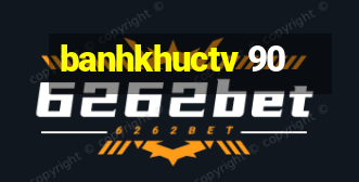 banhkhuctv 90