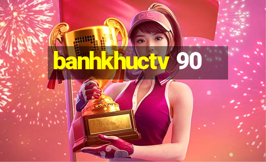 banhkhuctv 90