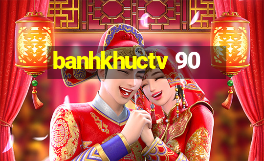 banhkhuctv 90