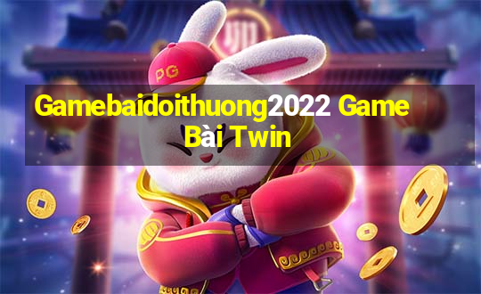 Gamebaidoithuong2022 Game Bài Twin