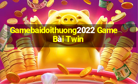 Gamebaidoithuong2022 Game Bài Twin