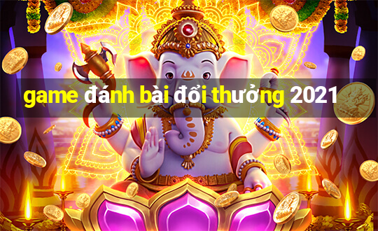 game đánh bài đổi thưởng 2021