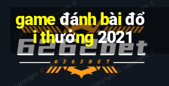 game đánh bài đổi thưởng 2021