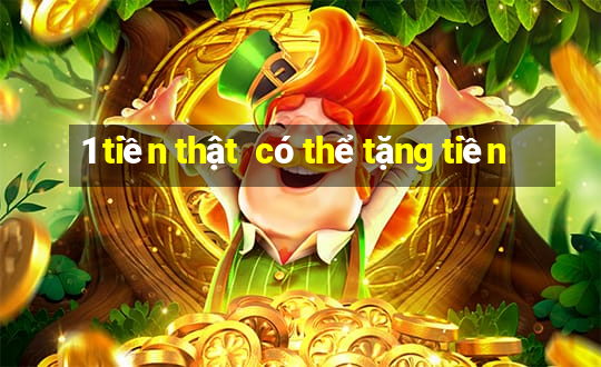 1 tiền thật  có thể tặng tiền