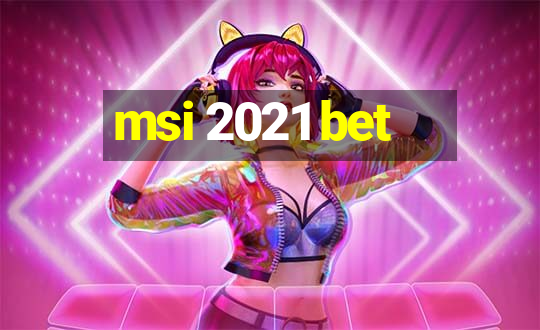 msi 2021 bet