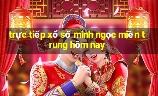 trực tiếp xổ số minh ngọc miền trung hôm nay