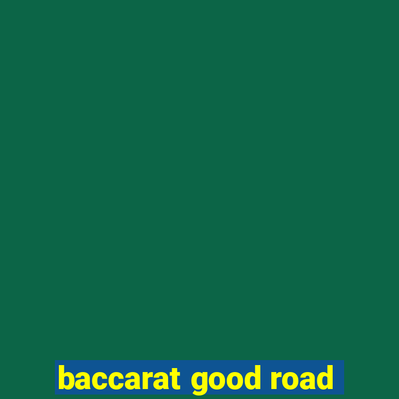 baccarat good road