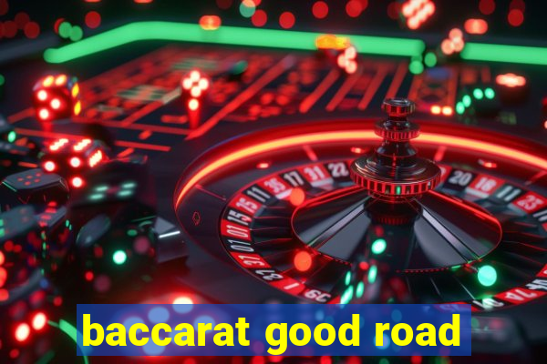 baccarat good road