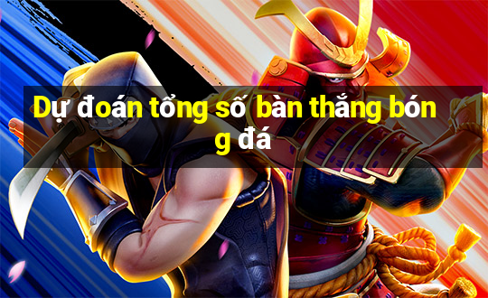 Dự đoán tổng số bàn thắng bóng đá