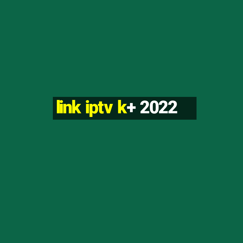 link iptv k+ 2022