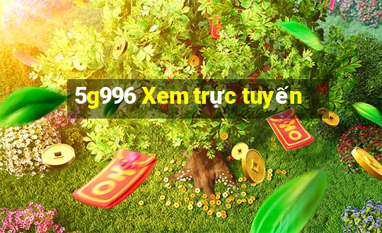 5g996 Xem trực tuyến