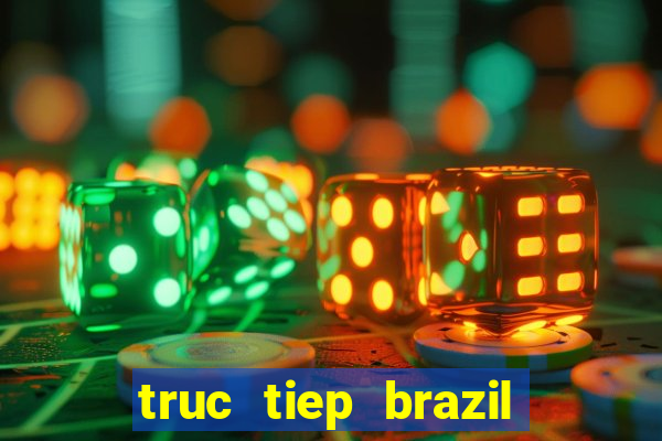 truc tiep brazil vs duc