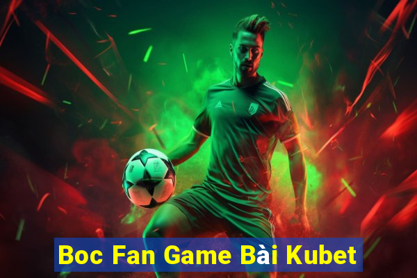 Boc Fan Game Bài Kubet