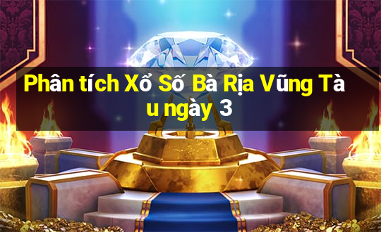 Phân tích Xổ Số Bà Rịa Vũng Tàu ngày 3