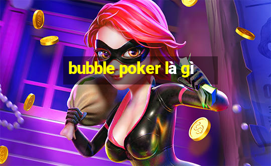 bubble poker là gì