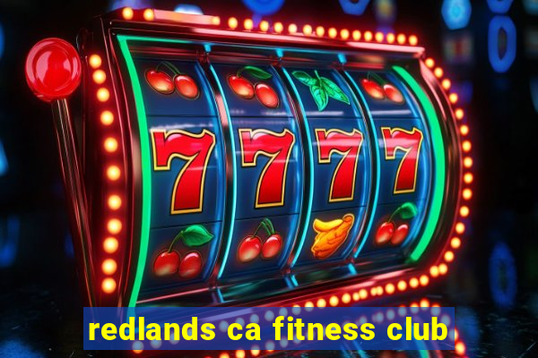 redlands ca fitness club