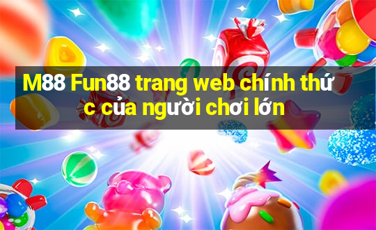 M88 Fun88 trang web chính thức của người chơi lớn