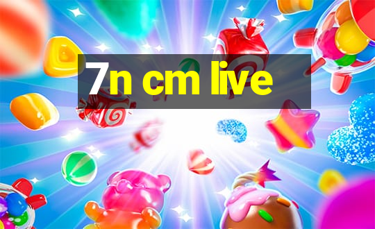 7n cm live