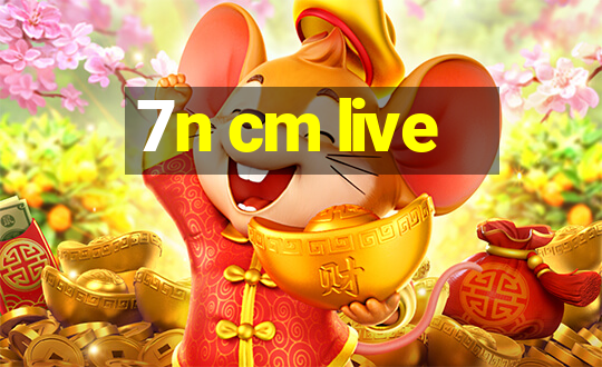 7n cm live