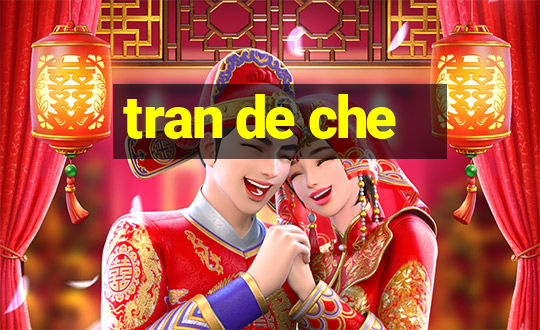 tran de che