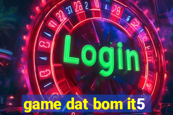 game dat bom it5