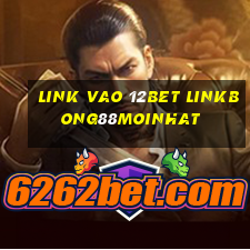 link vao 12bet linkbong88moinhat